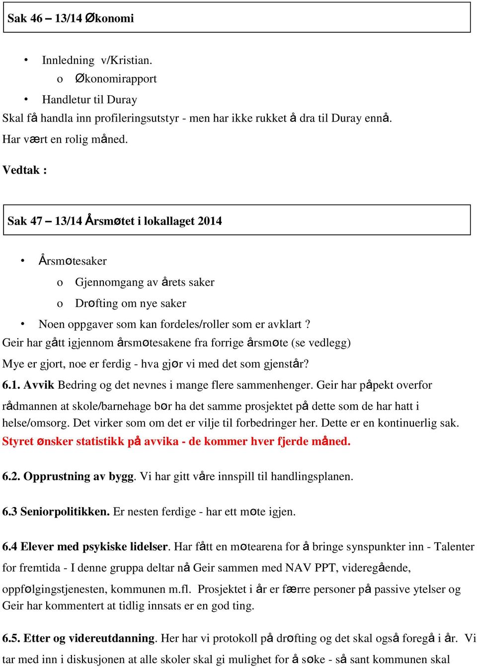 Geir har gått igjennom årsmøtesakene fra forrige årsmøte (se vedlegg) Mye er gjort, noe er ferdig - hva gjør vi med det som gjenstår? 6.1. Avvik Bedring og det nevnes i mange flere sammenhenger.