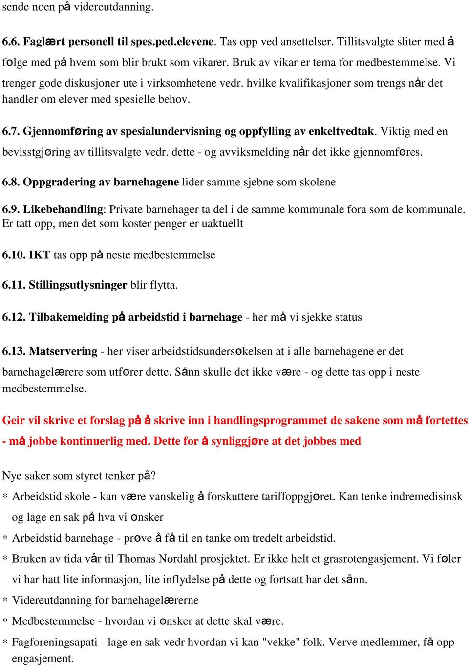 Gjennomføring av spesialundervisning og oppfylling av enkeltvedtak. Viktig med en bevisstgjøring av tillitsvalgte vedr. dette - og avviksmelding når det ikke gjennomføres. 6.8.