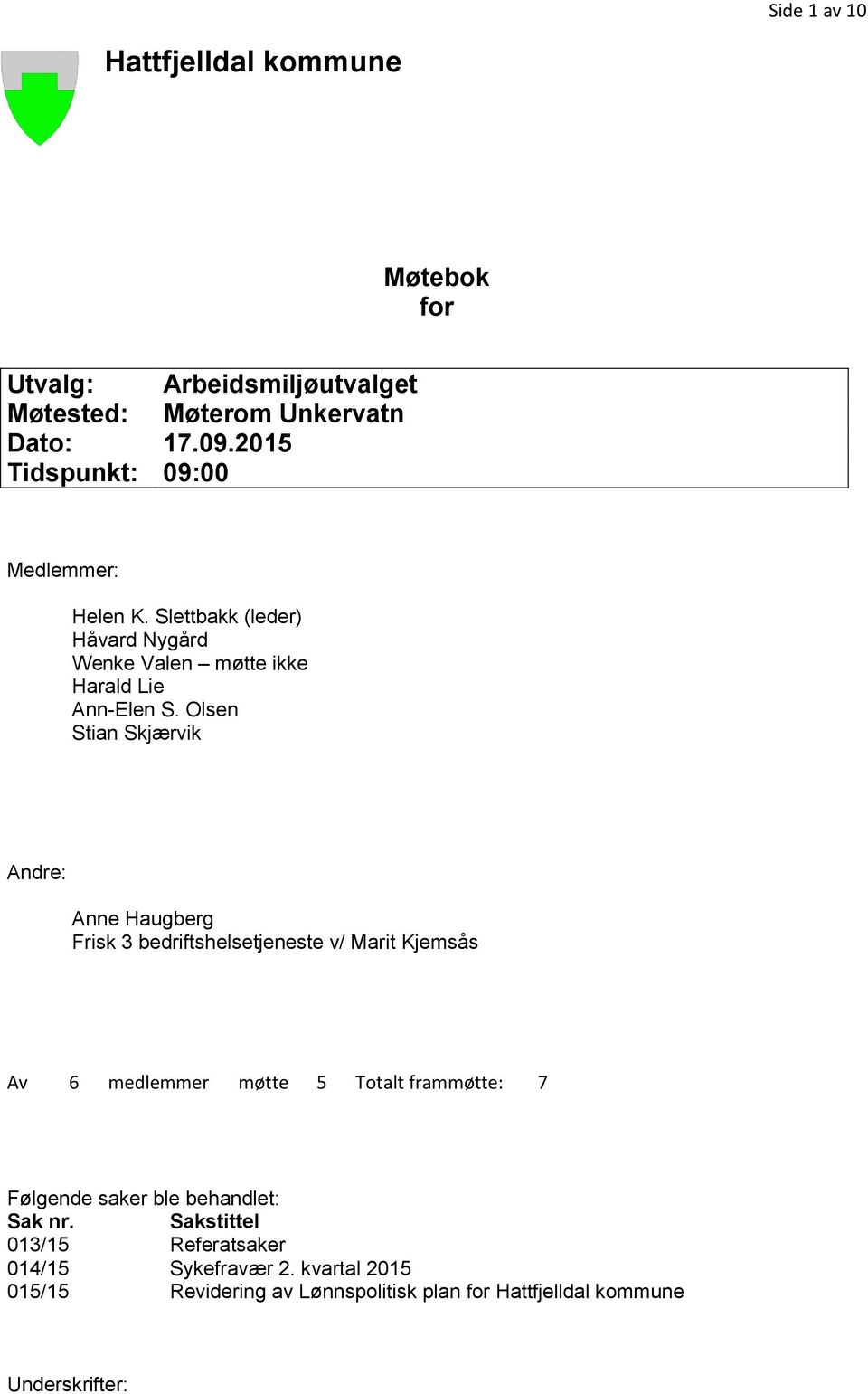 Olsen Stian Skjærvik Andre: Frisk 3 bedriftshelsetjeneste v/ Marit Kjemsås Av 6 medlemmer møtte 5 Totalt frammøtte: 7 Følgende saker