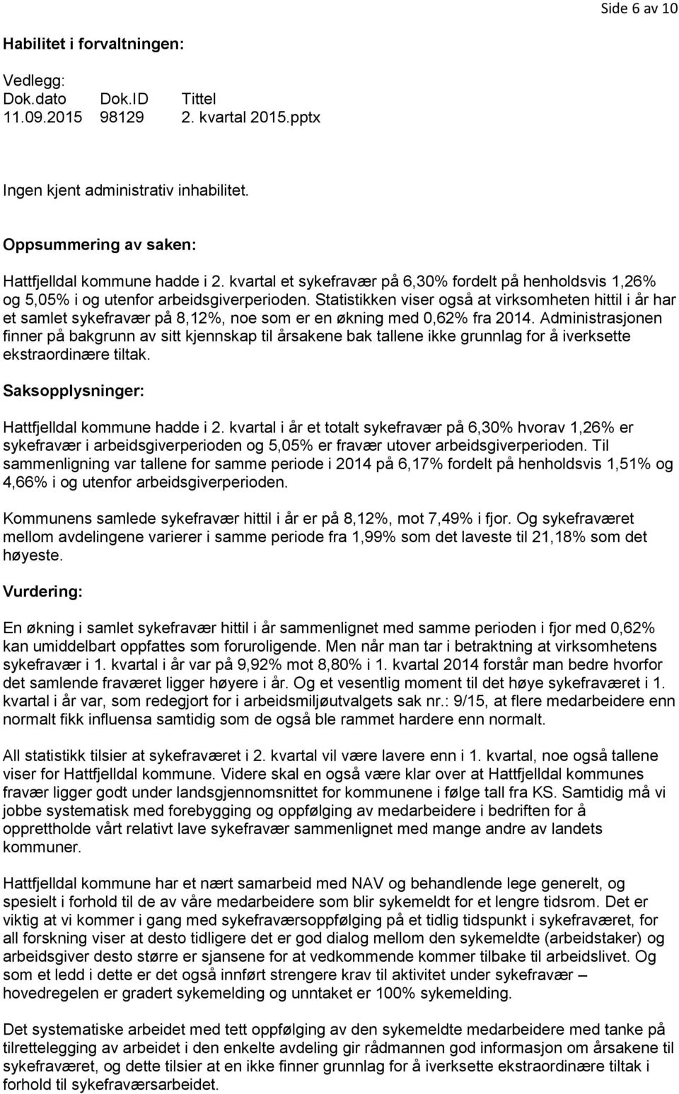 Statistikken viser også at virksomheten hittil i år har et samlet sykefravær på 8,12%, noe som er en økning med 0,62% fra 2014.