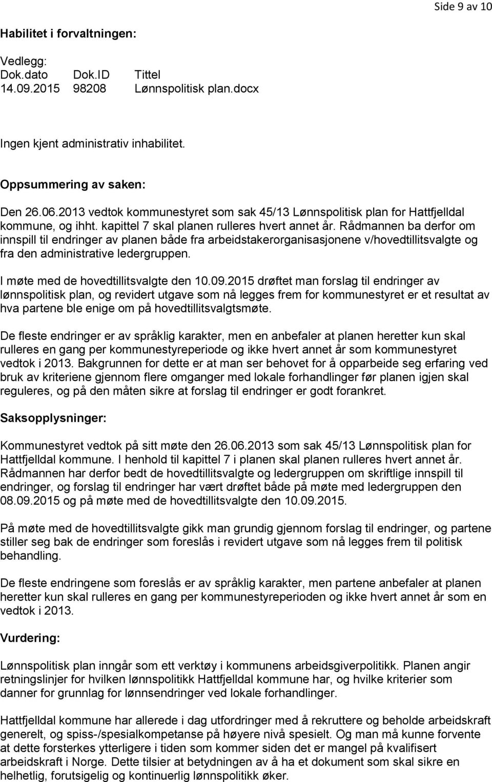 Rådmannen ba derfor om innspill til endringer av planen både fra arbeidstakerorganisasjonene v/hovedtillitsvalgte og fra den administrative ledergruppen. I møte med de hovedtillitsvalgte den 10.09.