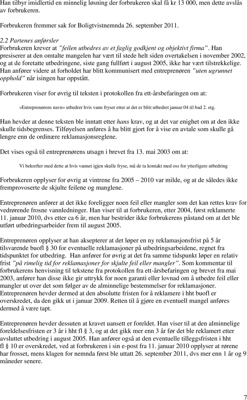 Han presiserer at den omtalte mangelen har vært til stede helt siden overtakelsen i november 2002, og at de foretatte utbedringene, siste gang fullført i august 2005, ikke har vært tilstrekkelige.