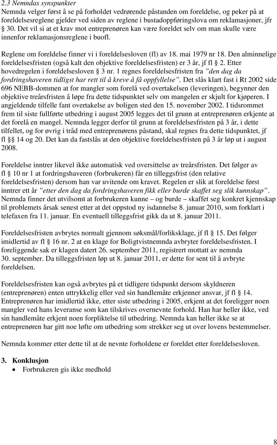 Reglene om foreldelse finner vi i foreldelsesloven (fl) av 18. mai 1979 nr 18. Den alminnelige foreldelsesfristen (også kalt den objektive foreldelsesfristen) er 3 år, jf fl 2.