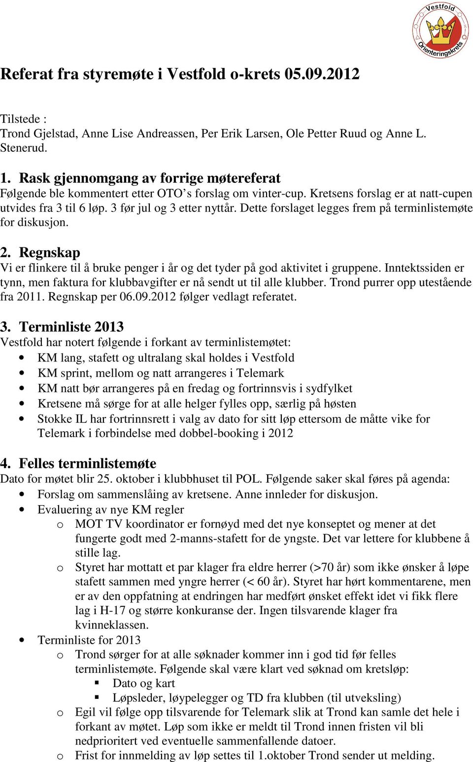 Dette forslaget legges frem på terminlistemøte for diskusjon. 2. Regnskap Vi er flinkere til å bruke penger i år og det tyder på god aktivitet i gruppene.