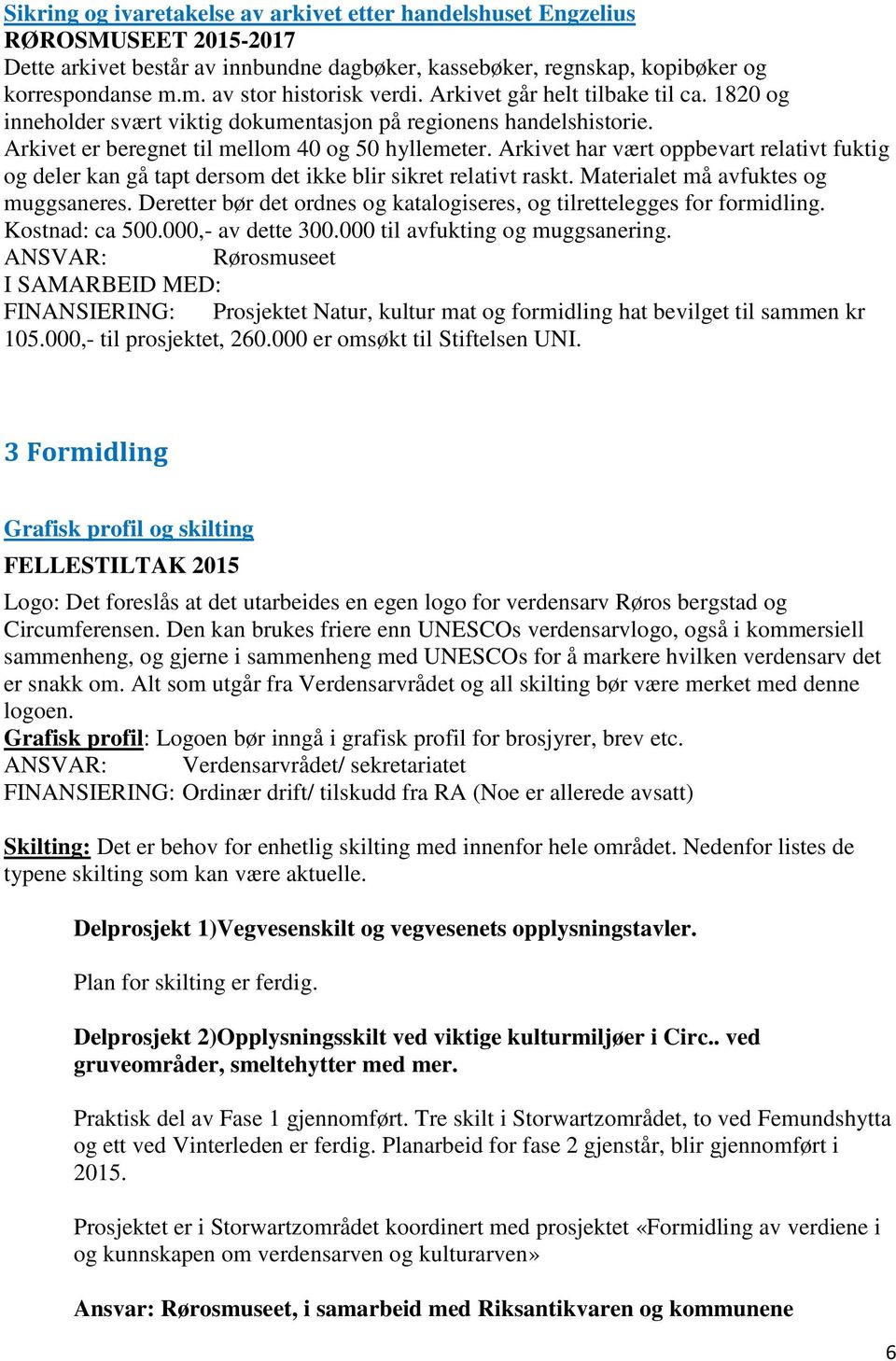 Arkivet har vært oppbevart relativt fuktig og deler kan gå tapt dersom det ikke blir sikret relativt raskt. Materialet må avfuktes og muggsaneres.