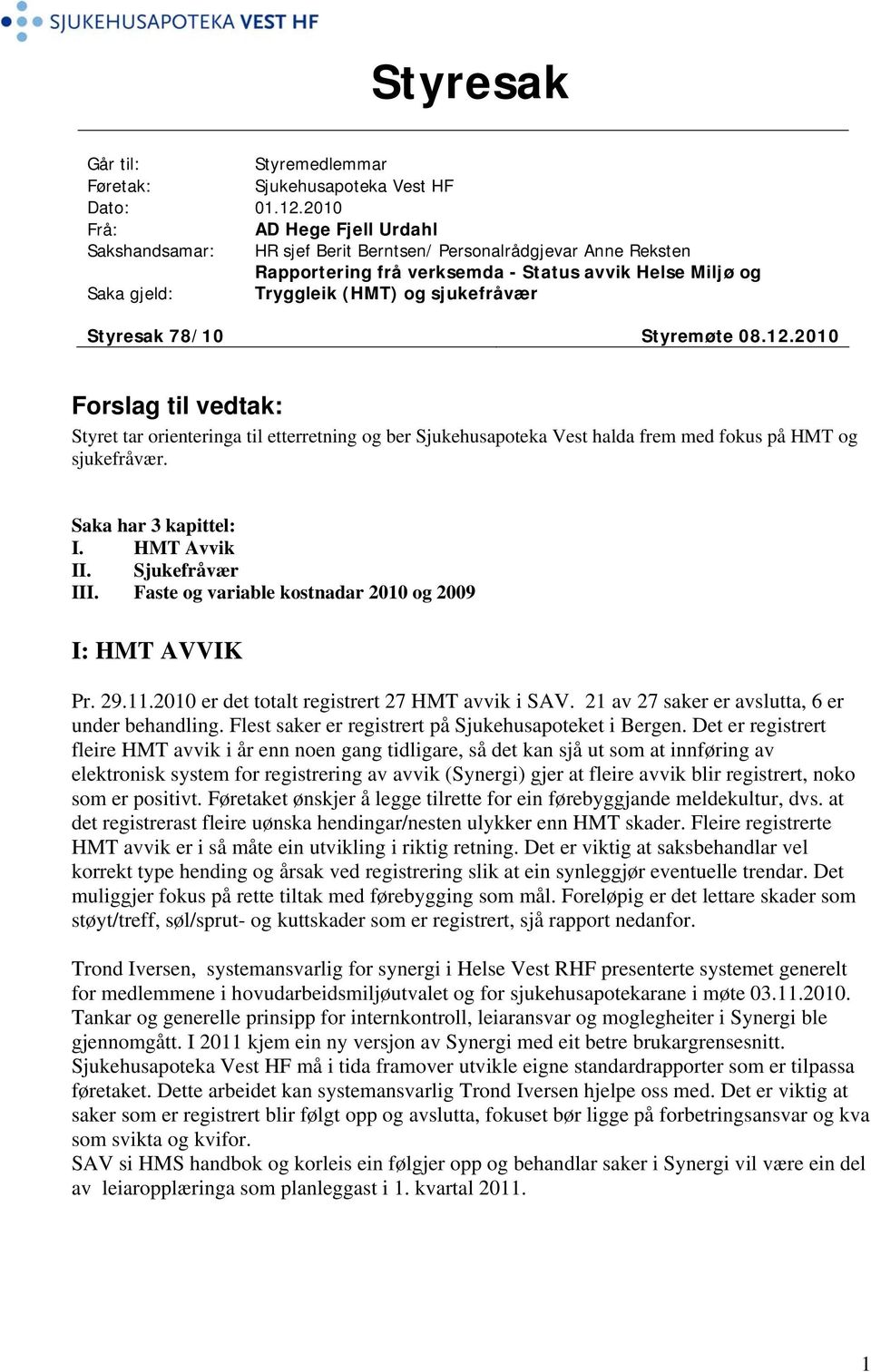 sjukefråvær Styresak 78/10 Styremøte 08.12.2010 Forslag til vedtak: Styret tar orienteringa til etterretning og ber Sjukehusapoteka Vest halda frem med fokus på HMT og sjukefråvær.