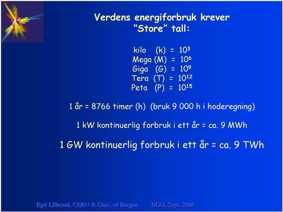 8766 timer (h) (bruk 9 000 h i hoderegning) 1 kw kontinuerlig