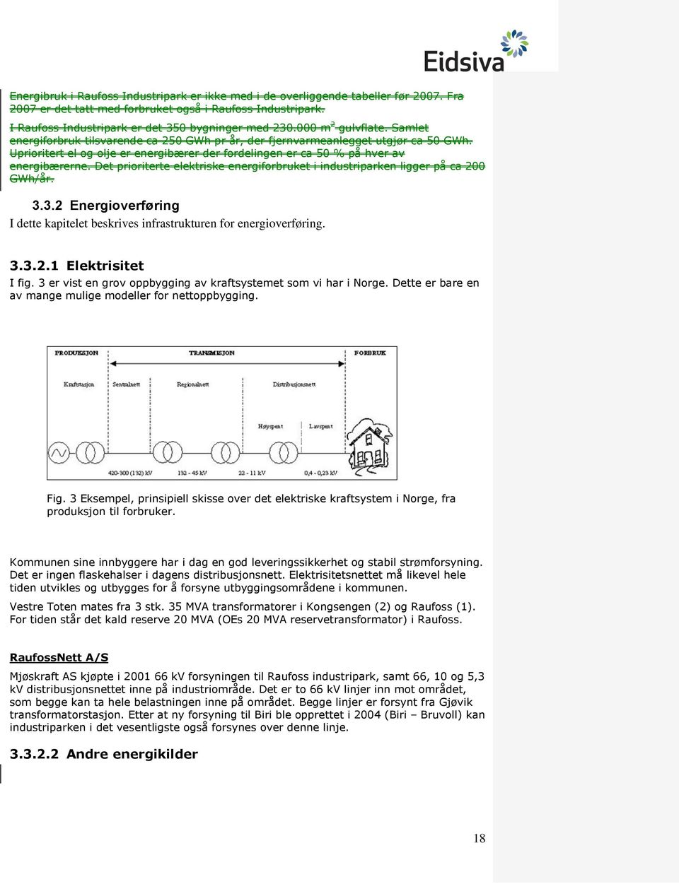 Uprioritert el og olje er energibærer der fordelingen er ca 50 % på hver av energibærerne. Det prioriterte elektriske energiforbruket i industriparken ligger på ca 200 GWh/år. 3.