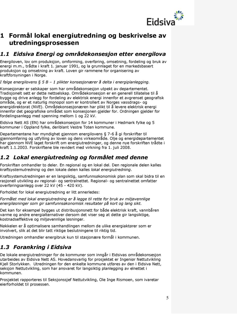 januar 1991, og la grunnlaget for en markedsbasert produksjon og omsetning av kraft. Loven gir rammene for organisering av kraftforsyningen i Norge.