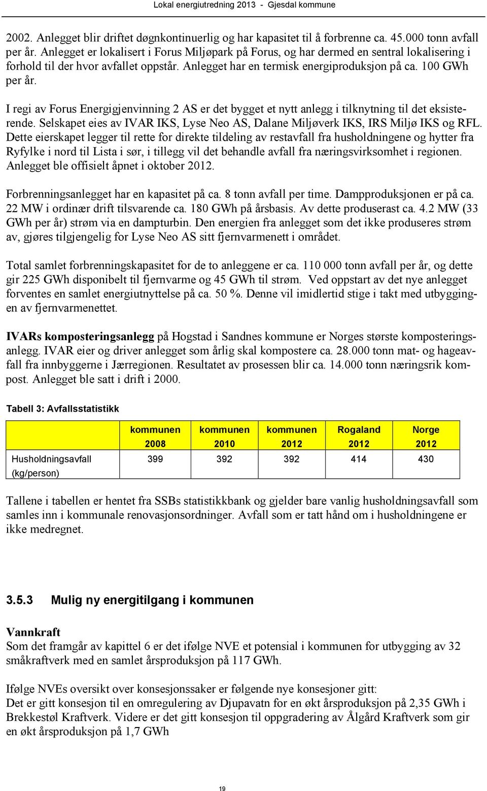 I regi av Forus Energigjenvinning 2 AS er det bygget et nytt anlegg i tilknytning til det eksisterende. Selskapet eies av IVAR IKS, Lyse Neo AS, Dalane Miljøverk IKS, IRS Miljø IKS og RFL.