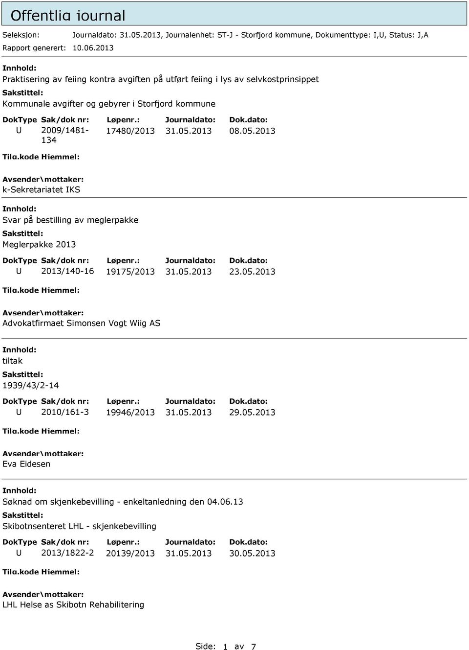 : 17480/2013 08.05.2013 k-sekretariatet KS Svar på bestilling av meglerpakke Meglerpakke 2013 2013/140-16 19175/2013 23.05.2013 Advokatfirmaet Simonsen Vogt Wiig AS tiltak 1939/43/2-14 2010/161-3 19946/2013 29.