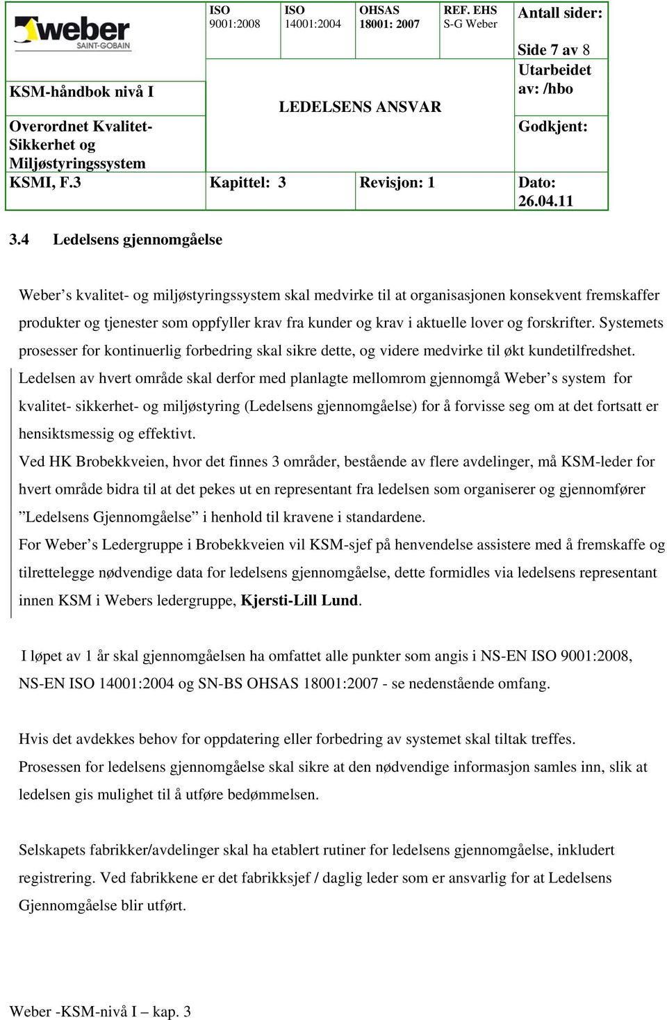 lover og forskrifter. Systemets prosesser for kontinuerlig forbedring skal sikre dette, og videre medvirke til økt kundetilfredshet.