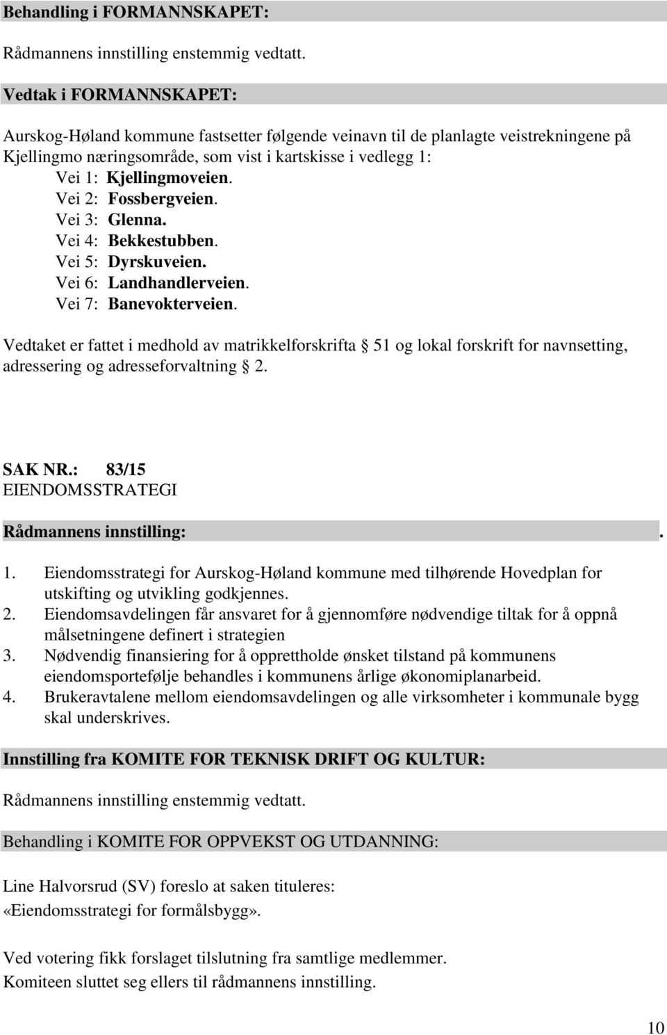 Vedtaket er fattet i medhold av matrikkelforskrifta 51 og lokal forskrift for navnsetting, adressering og adresseforvaltning 2. SAK NR.: 83/15 EIENDOMSSTRATEGI 1.