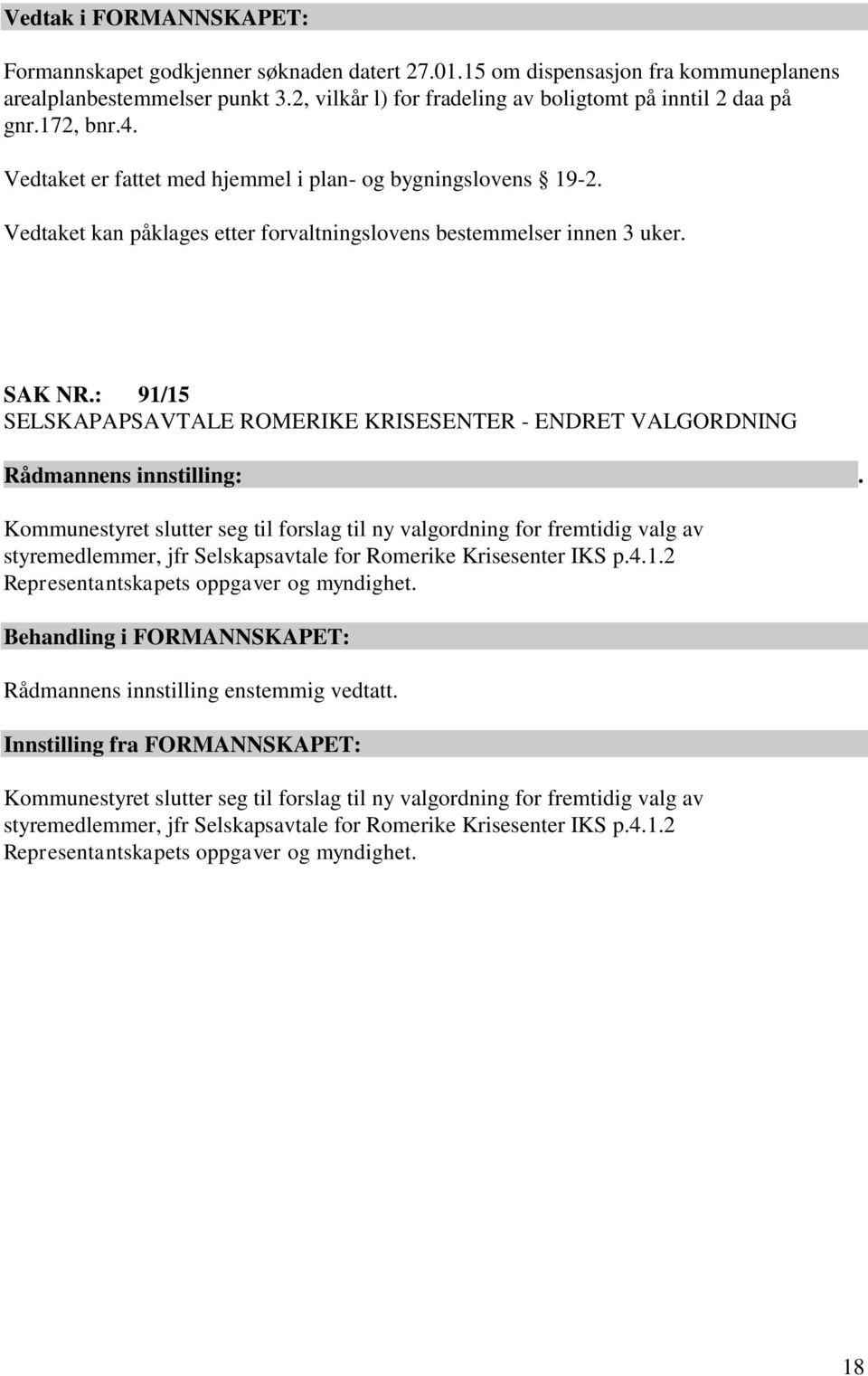 Vedtaket kan påklages etter forvaltningslovens bestemmelser innen 3 uker. SAK NR.