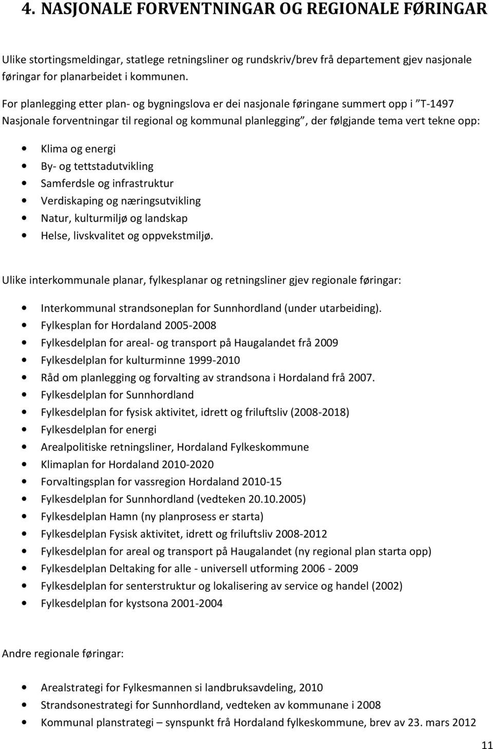 energi By- og tettstadutvikling Samferdsle og infrastruktur Verdiskaping og næringsutvikling Natur, kulturmiljø og landskap Helse, livskvalitet og oppvekstmiljø.