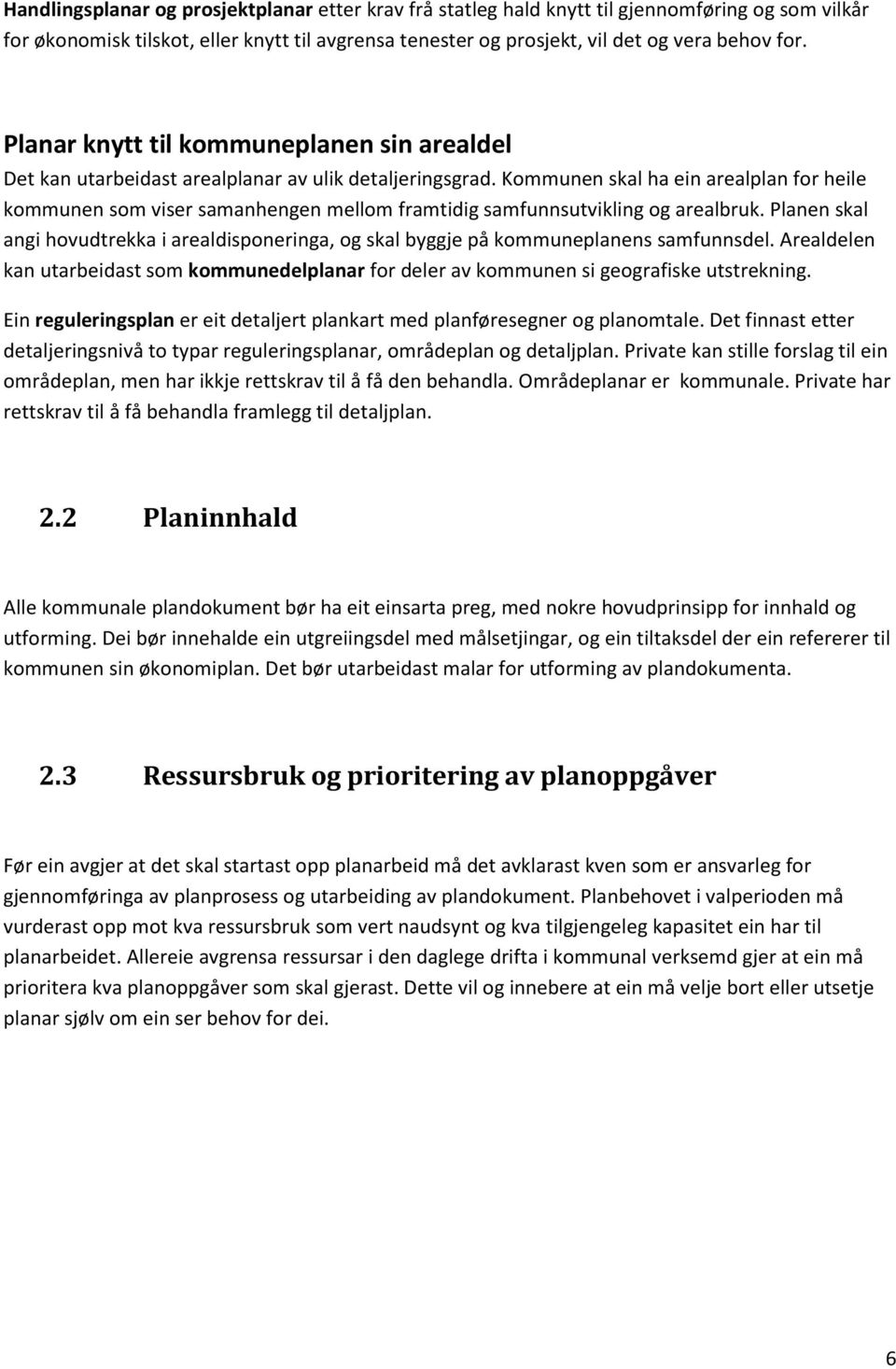 Kommunen skal ha ein arealplan for heile kommunen som viser samanhengen mellom framtidig samfunnsutvikling og arealbruk.