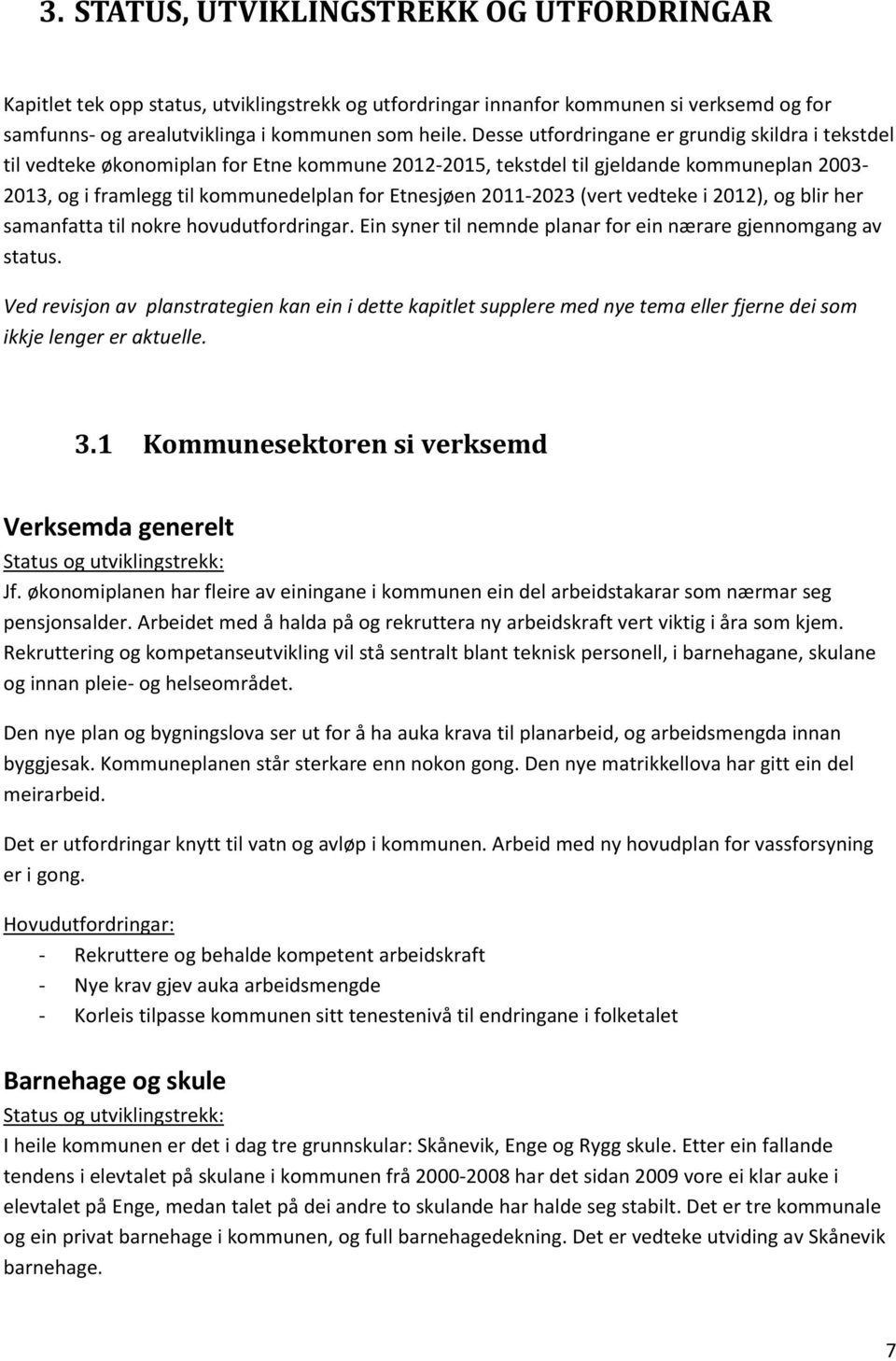 2011-2023 (vert vedteke i 2012), og blir her samanfatta til nokre hovudutfordringar. Ein syner til nemnde planar for ein nærare gjennomgang av status.