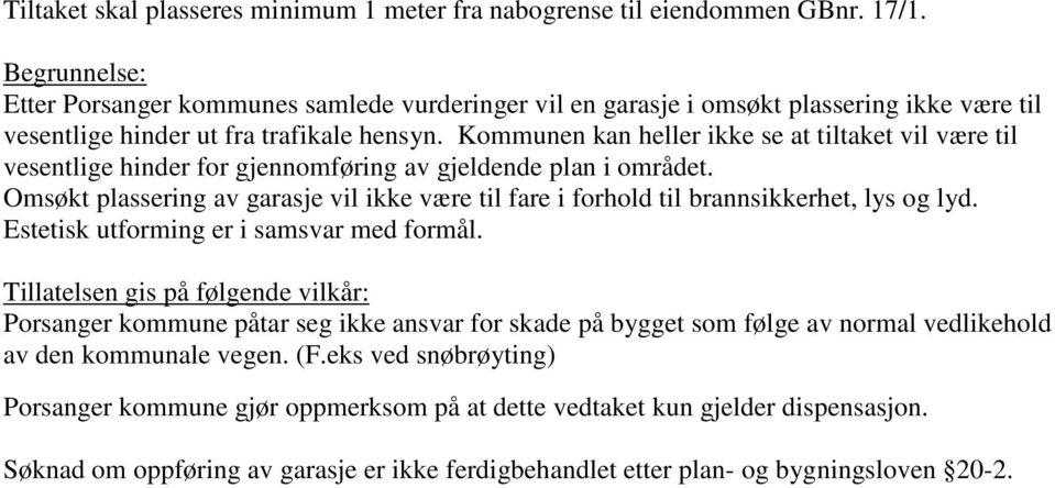 Kommunen kan heller ikke se at tiltaket vil være til vesentlige hinder for gjennomføring av gjeldende plan i området.