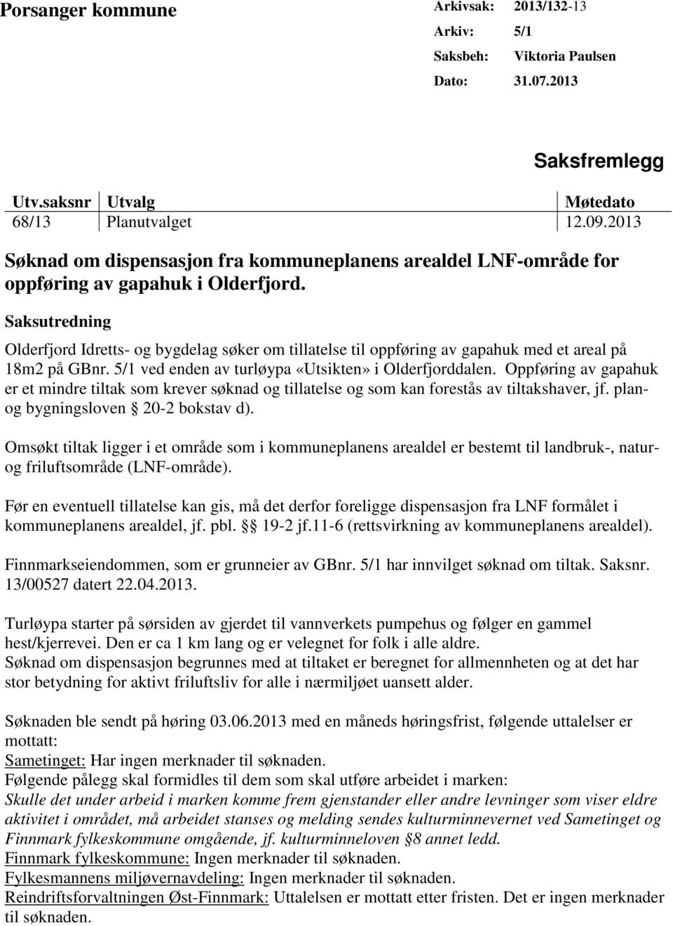 Saksutredning Olderfjord Idretts- og bygdelag søker om tillatelse til oppføring av gapahuk med et areal på 18m2 på GBnr. 5/1 ved enden av turløypa «Utsikten» i Olderfjorddalen.