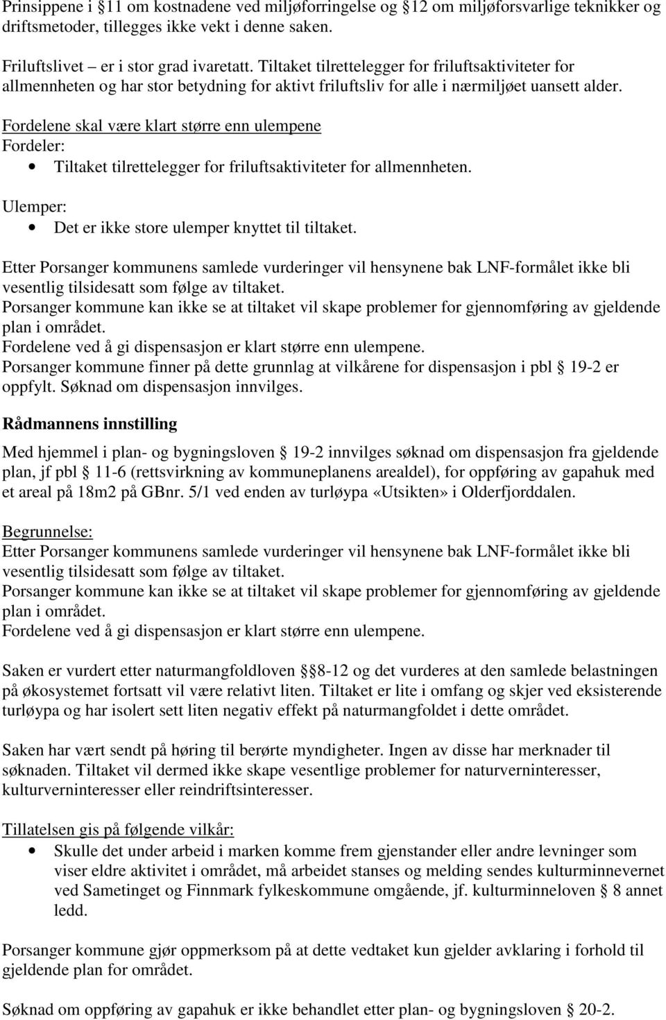 Fordelene skal være klart større enn ulempene Fordeler: Tiltaket tilrettelegger for friluftsaktiviteter for allmennheten. Ulemper: Det er ikke store ulemper knyttet til tiltaket.