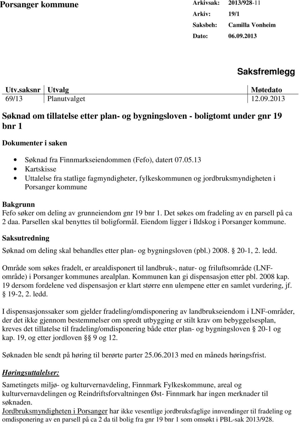 2013 Søknad om tillatelse etter plan- og bygningsloven - boligtomt under gnr 19 bnr 1 Dokumenter i saken Søknad fra Finnmarkseiendommen (Fefo), datert 07.05.