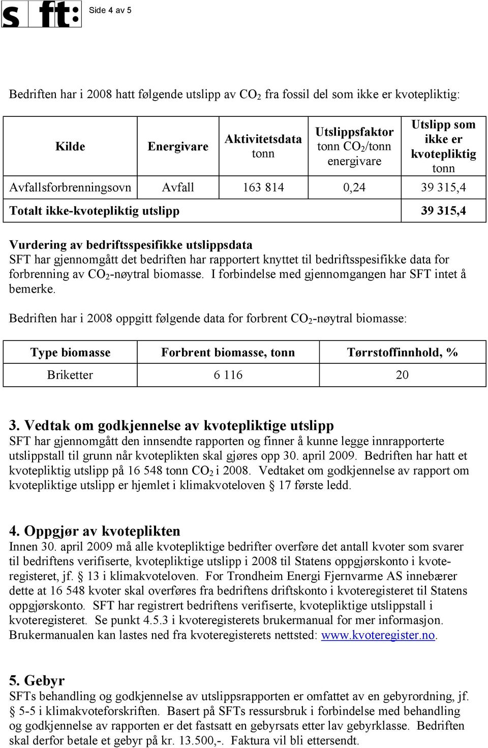 rapportert knyttet til bedriftsspesifikke data for forbrenning av CO 2 -nøytral biomasse. I forbindelse med gjennomgangen har SFT intet å bemerke.