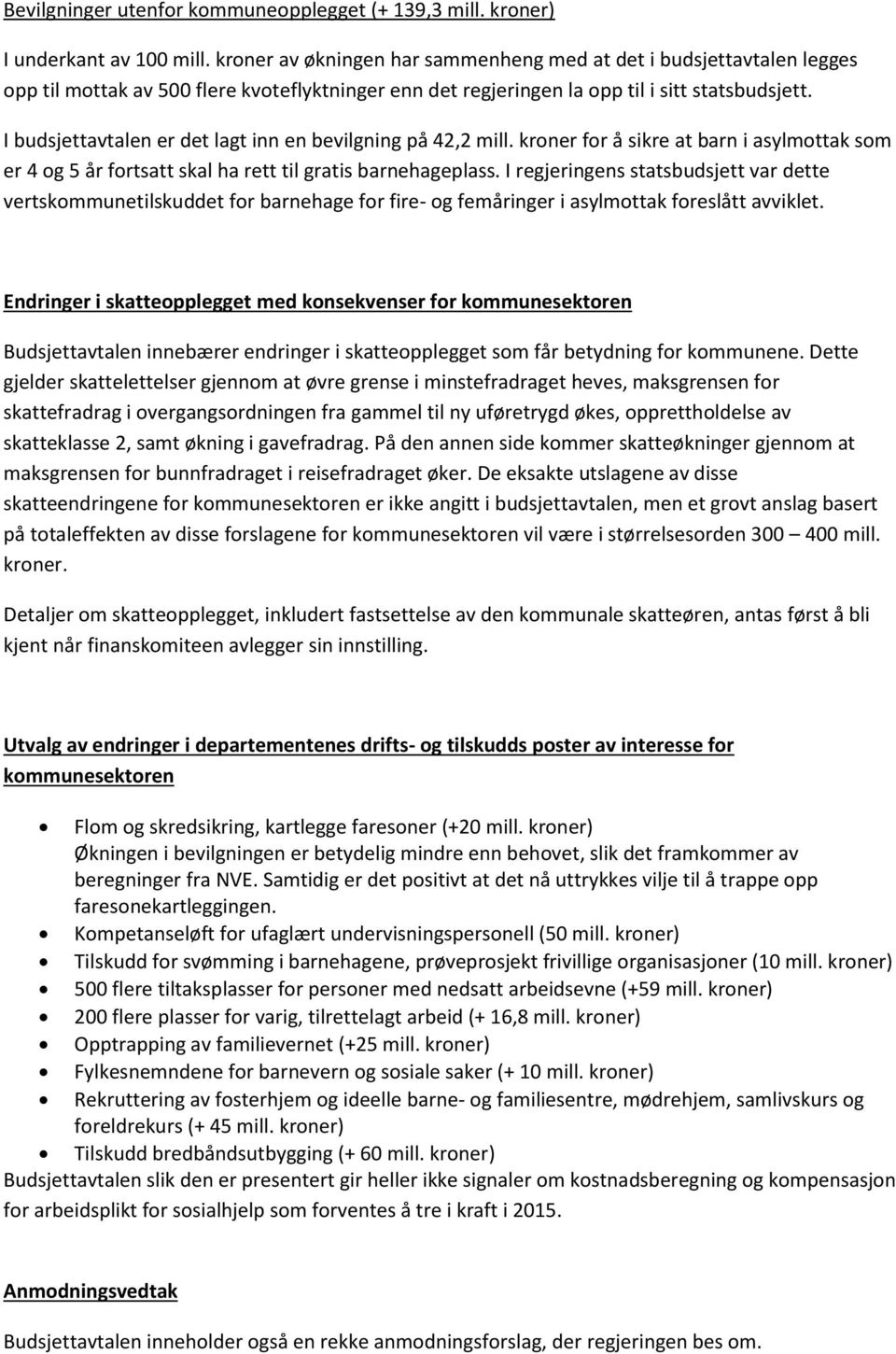 I budsjettavtalen er det lagt inn en bevilgning på 42,2 mill. kroner for å sikre at barn i asylmottak som er 4 og 5 år fortsatt skal ha rett til gratis barnehageplass.