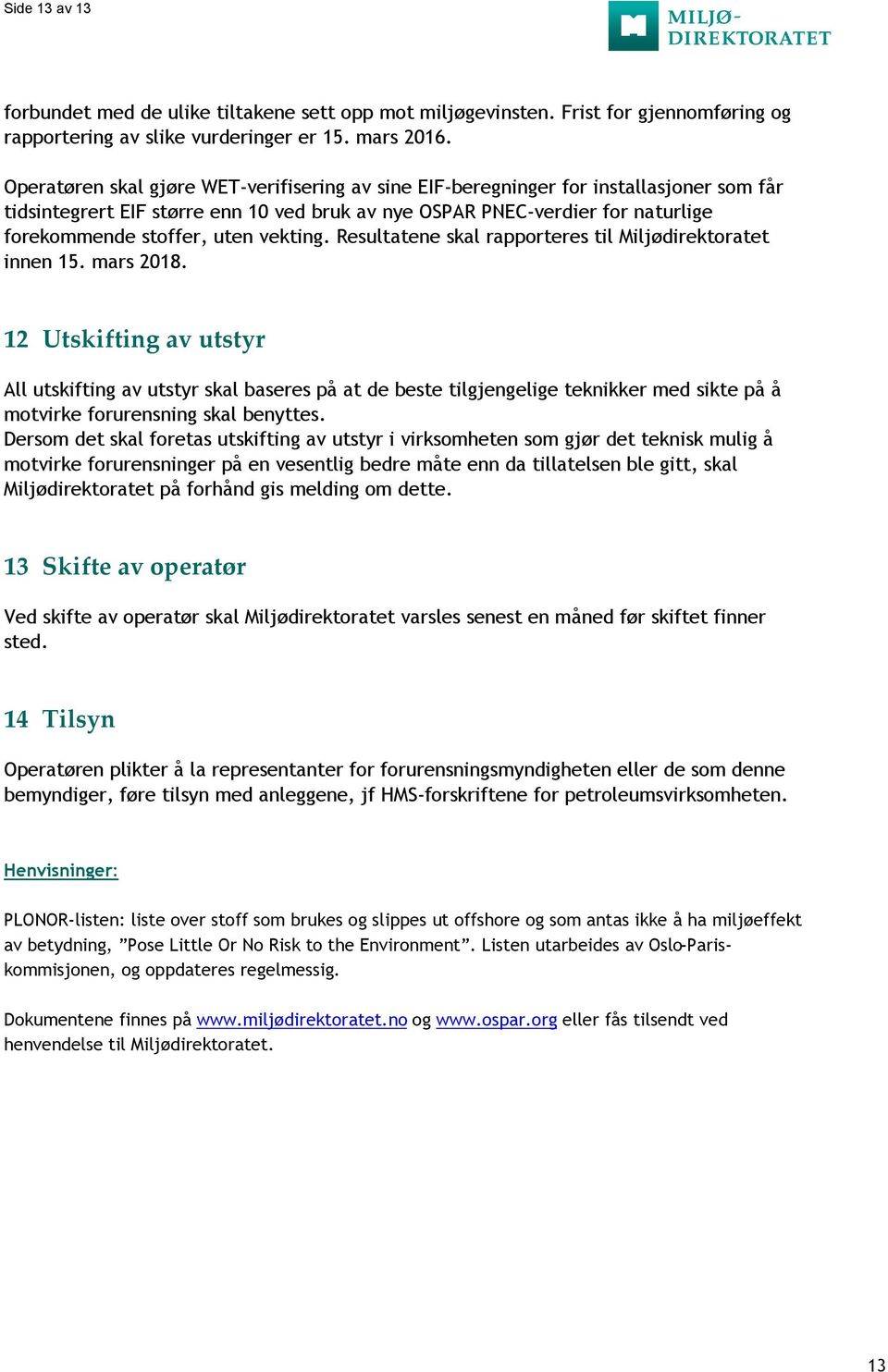 vekting. Resultatene skal rapporteres til Miljødirektoratet innen 15. mars 2018.