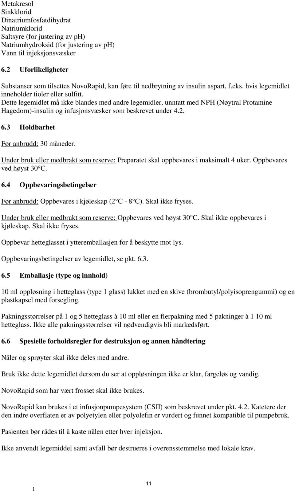 Dette legemidlet må ikke blandes med andre legemidler, unntatt med NPH (Nøytral Protamine Hagedorn)-insulin og infusjonsvæsker som beskrevet under 4.2. 6.3 Holdbarhet Før anbrudd: 30 måneder.