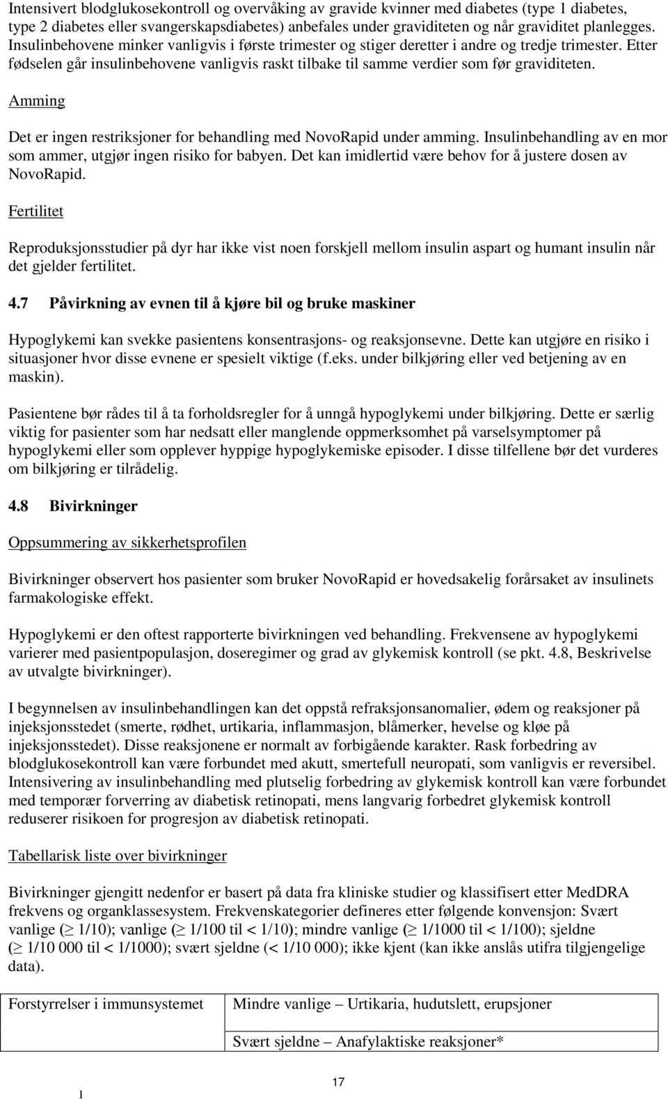 Amming Det er ingen restriksjoner for behandling med NovoRapid under amming. Insulinbehandling av en mor som ammer, utgjør ingen risiko for babyen.