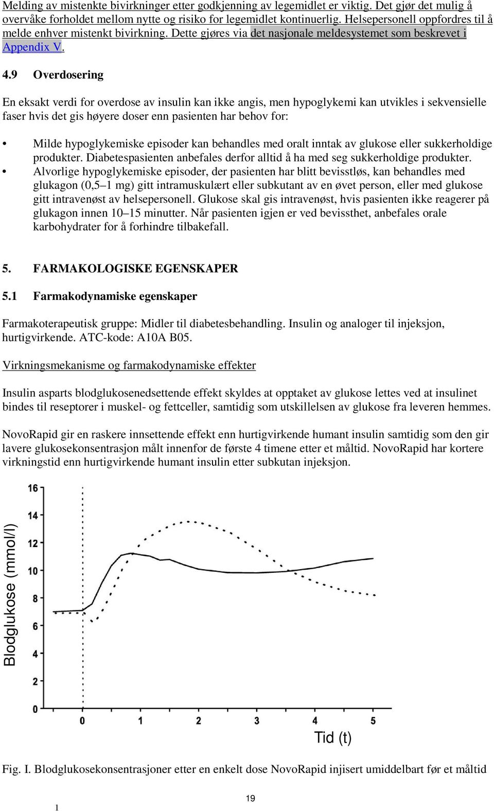 9 Overdosering En eksakt verdi for overdose av insulin kan ikke angis, men hypoglykemi kan utvikles i sekvensielle faser hvis det gis høyere doser enn pasienten har behov for: Milde hypoglykemiske