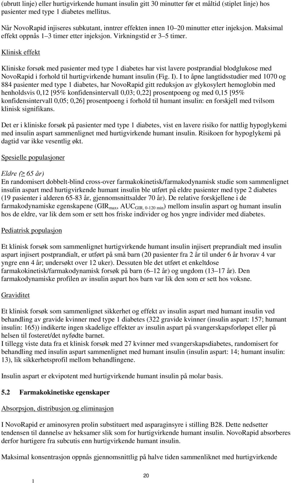 Klinisk effekt Kliniske forsøk med pasienter med type diabetes har vist lavere postprandial blodglukose med NovoRapid i forhold til hurtigvirkende humant insulin (Fig. I).