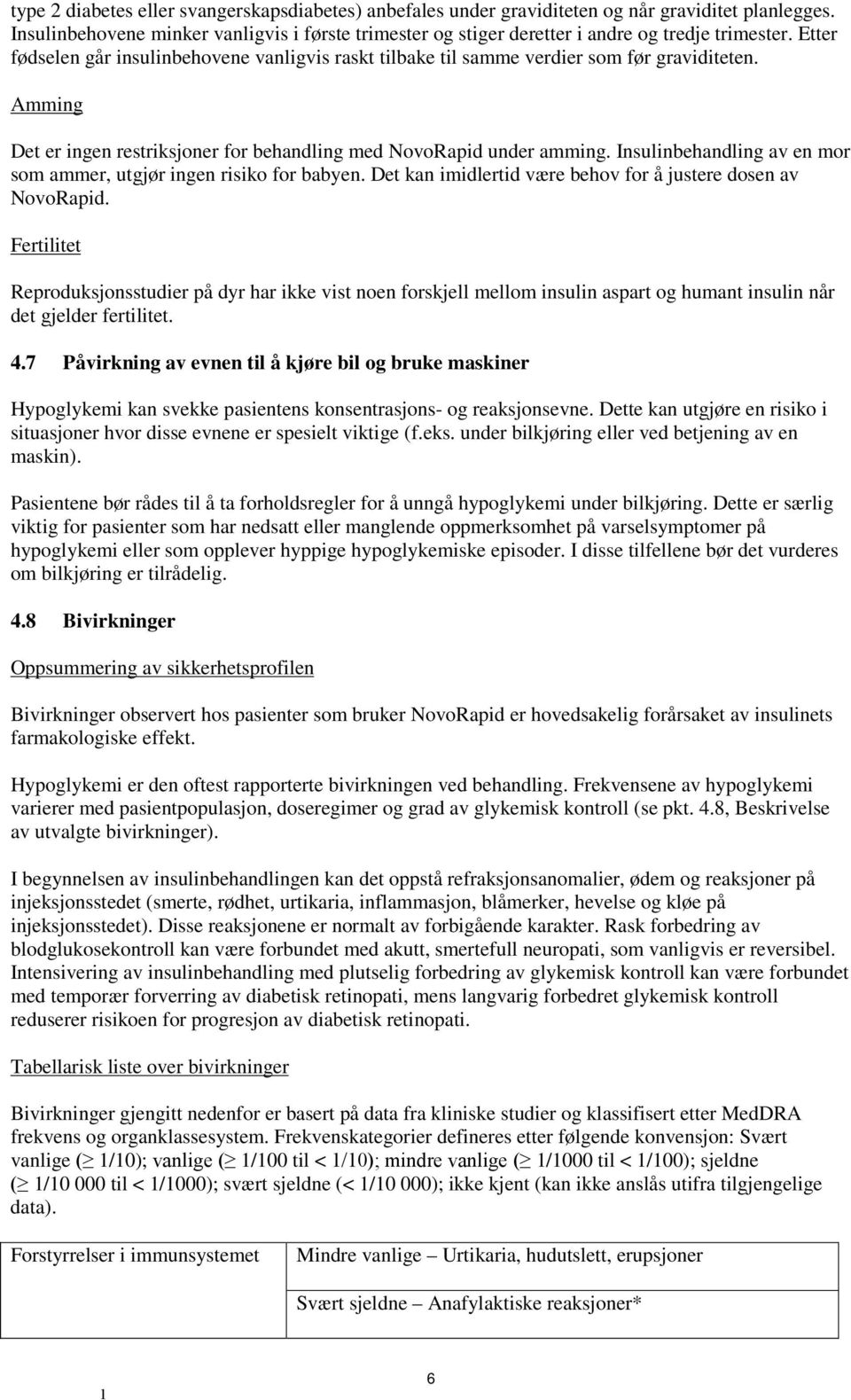 Amming Det er ingen restriksjoner for behandling med NovoRapid under amming. Insulinbehandling av en mor som ammer, utgjør ingen risiko for babyen.