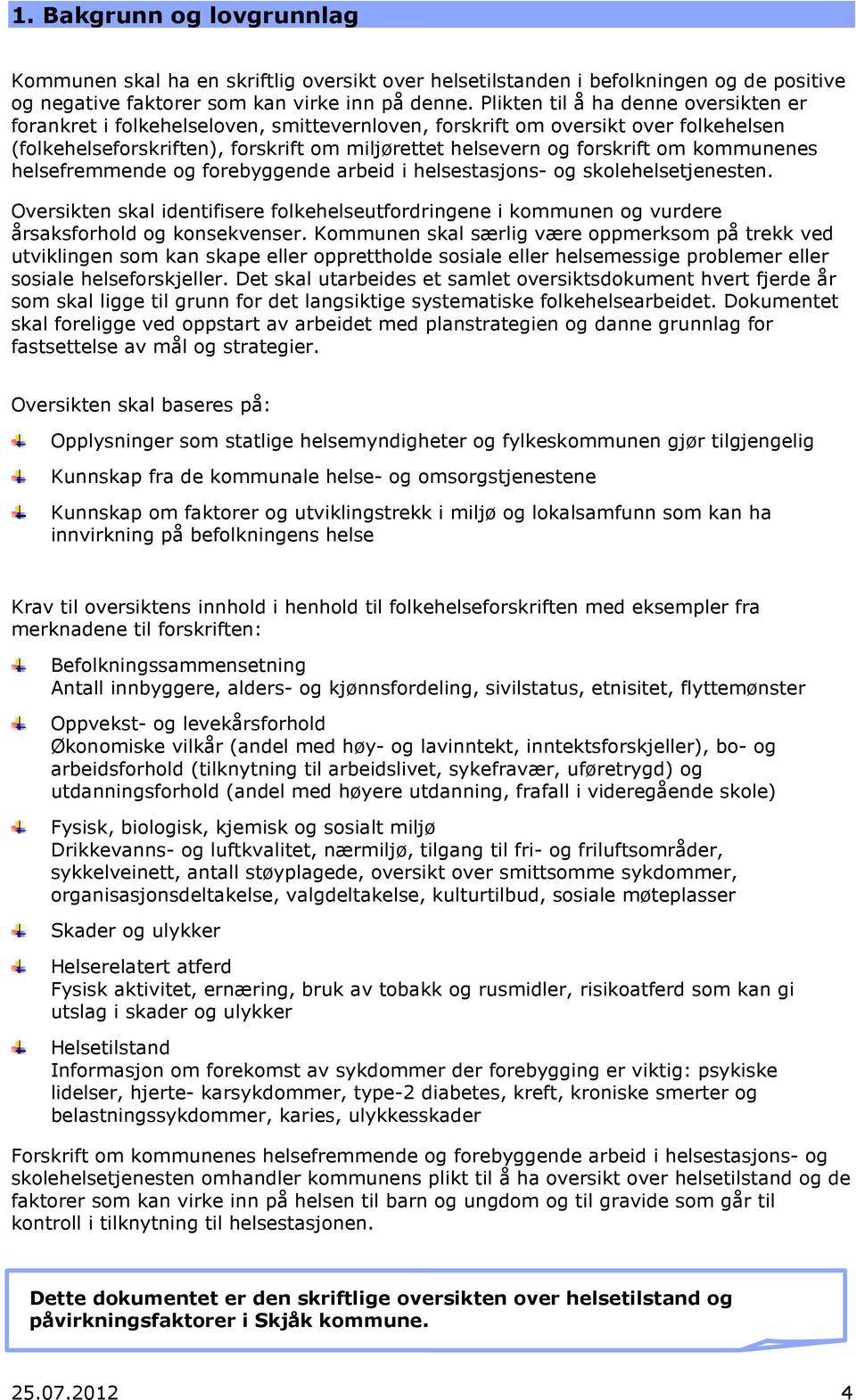 kommunenes helsefremmende og forebyggende arbeid i helsestasjons- og skolehelsetjenesten. Oversikten skal identifisere folkehelseutfordringene i kommunen og vurdere årsaksforhold og konsekvenser.