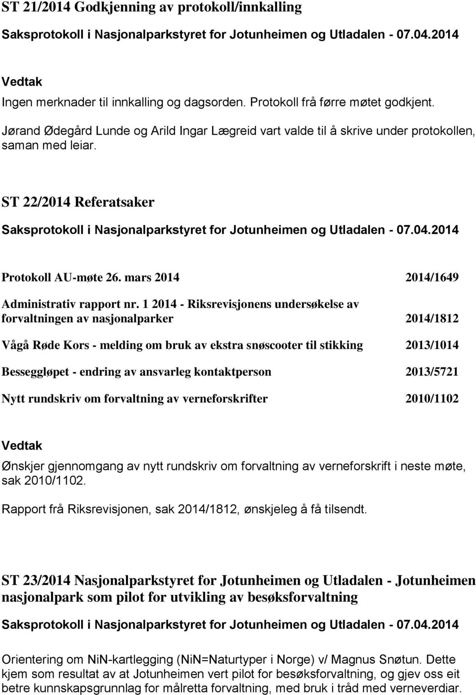 1 2014 - Riksrevisjonens undersøkelse av forvaltningen av nasjonalparker 2014/1812 Vågå Røde Kors - melding om bruk av ekstra snøscooter til stikking 2013/1014 Besseggløpet - endring av ansvarleg