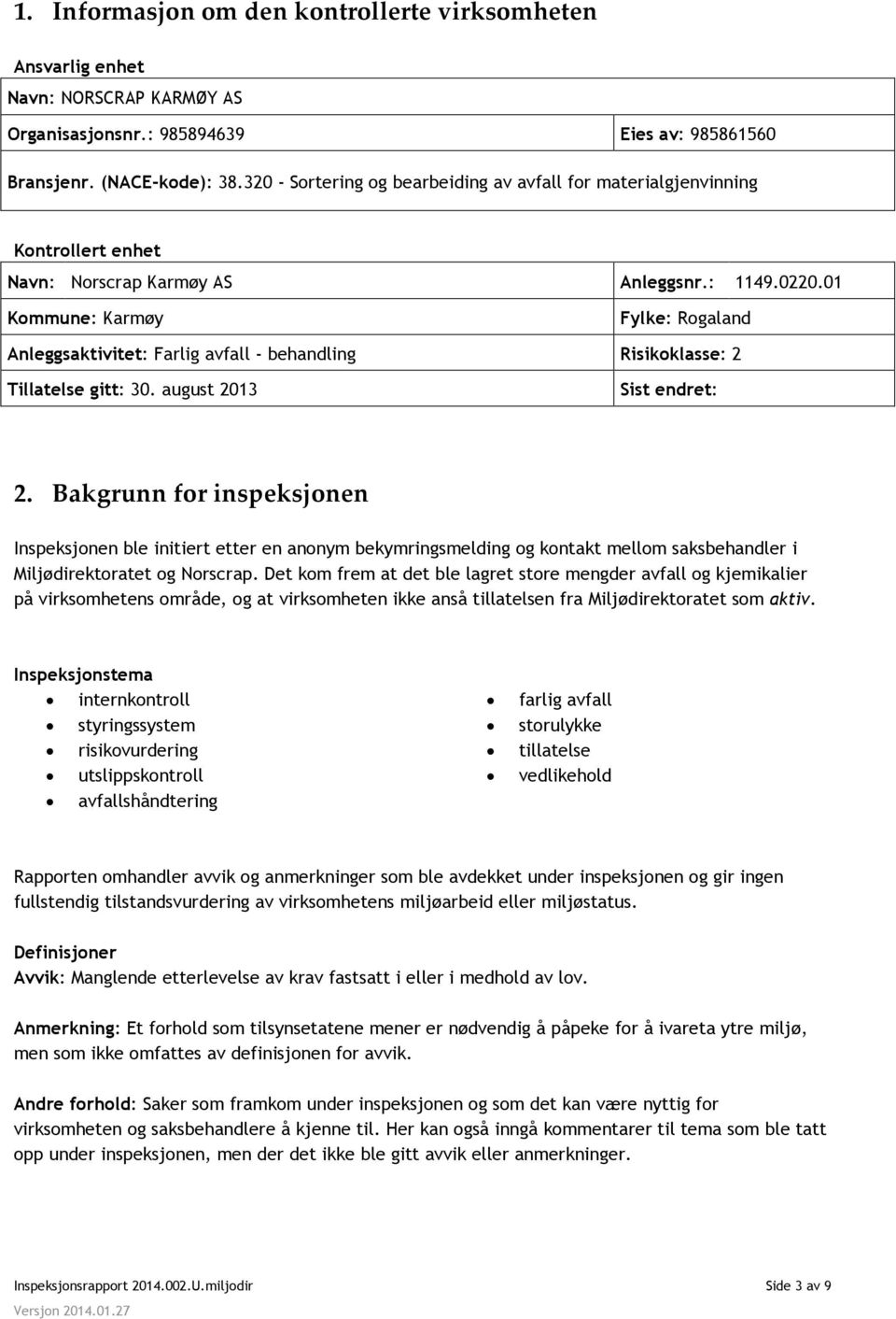 01 Kommune: Karmøy Fylke: Rogaland Anleggsaktivitet: Farlig avfall - behandling Risikoklasse: 2 Tillatelse gitt: 30. august 2013 Sist endret: 2.