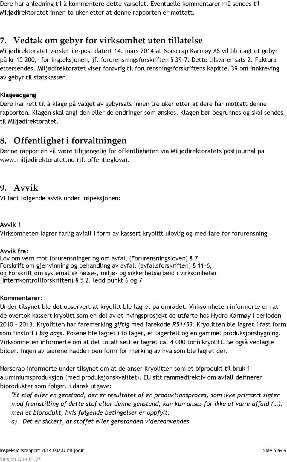 forurensningsforskriften 39-7. Dette tilsvarer sats 2. Faktura ettersendes. Miljødirektoratet viser forøvrig til forurensningsforskriftens kapittel 39 om innkreving av gebyr til statskassen.