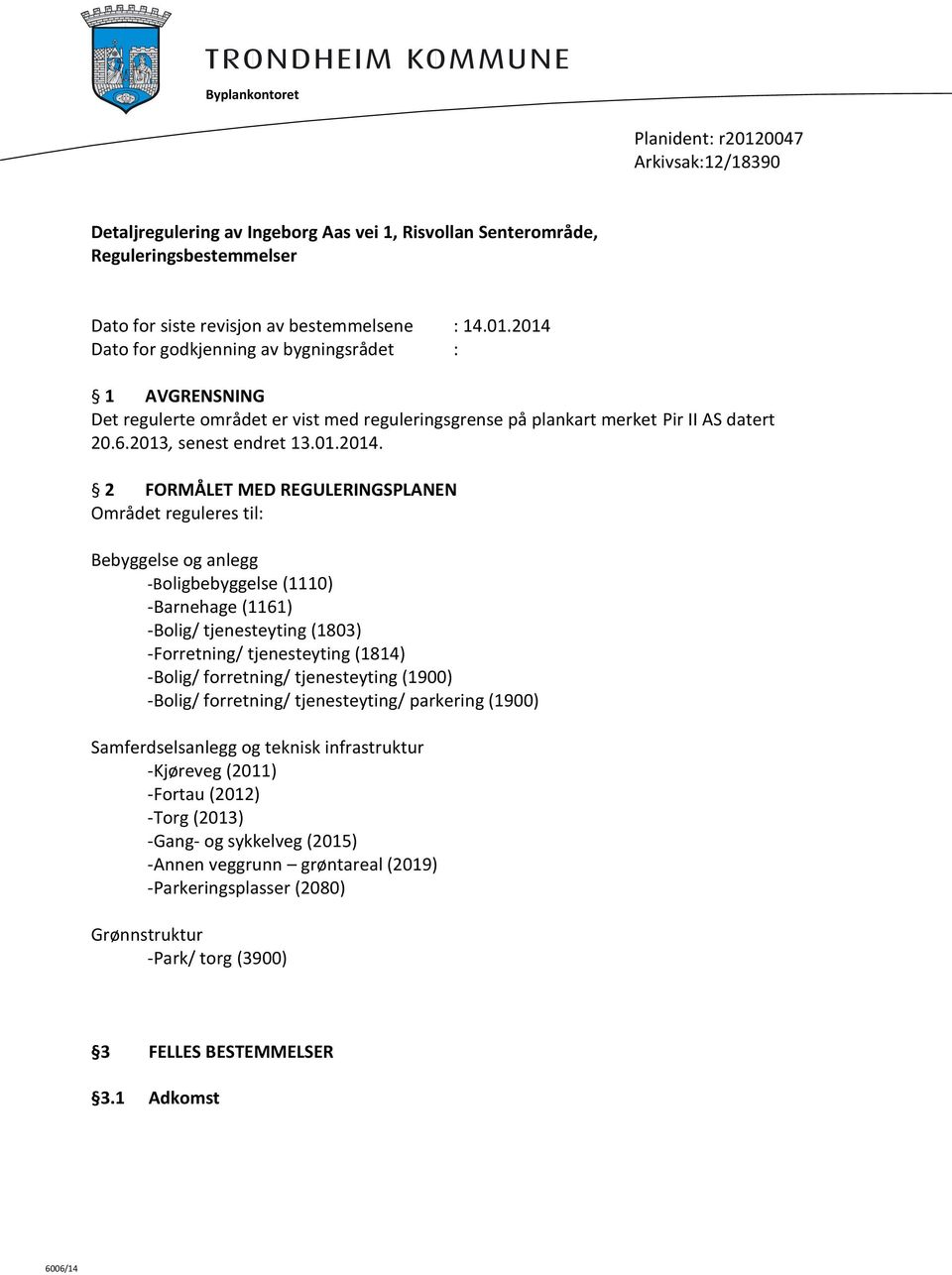 2 FORMÅLET MED REGULERINGSPLANEN Området reguleres til: Bebyggelse og anlegg -Boligbebyggelse (1110) -Barnehage (1161) -Bolig/ tjenesteyting (1803) -Forretning/ tjenesteyting (1814) -Bolig/