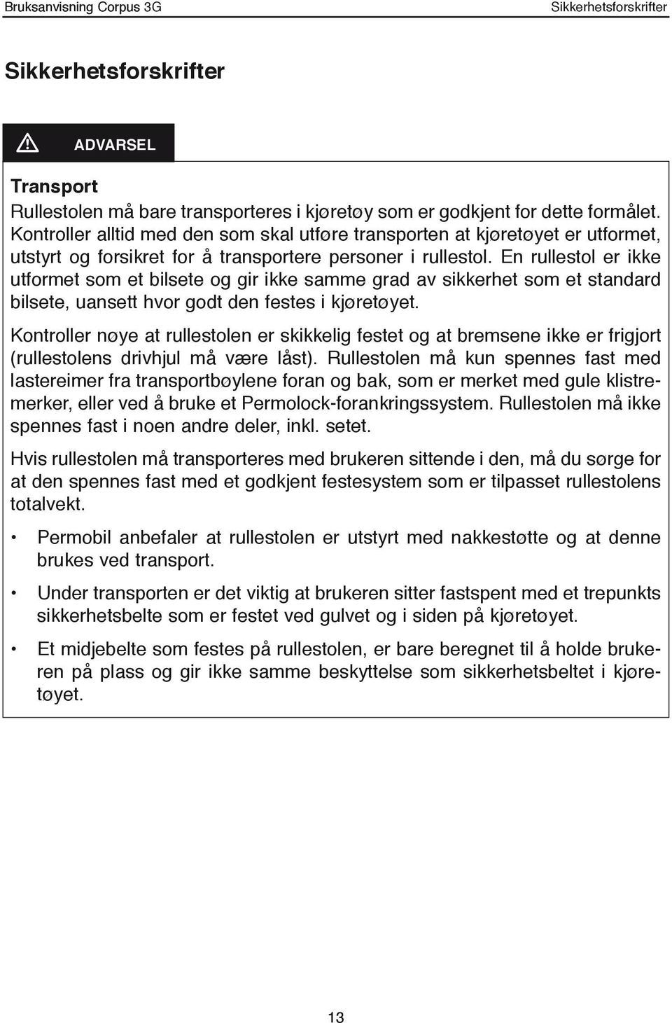 En rullestol er ikke utformet som et bilsete og gir ikke samme grad av sikkerhet som et standard bilsete, uansett hvor godt den festes i kjøretøyet.