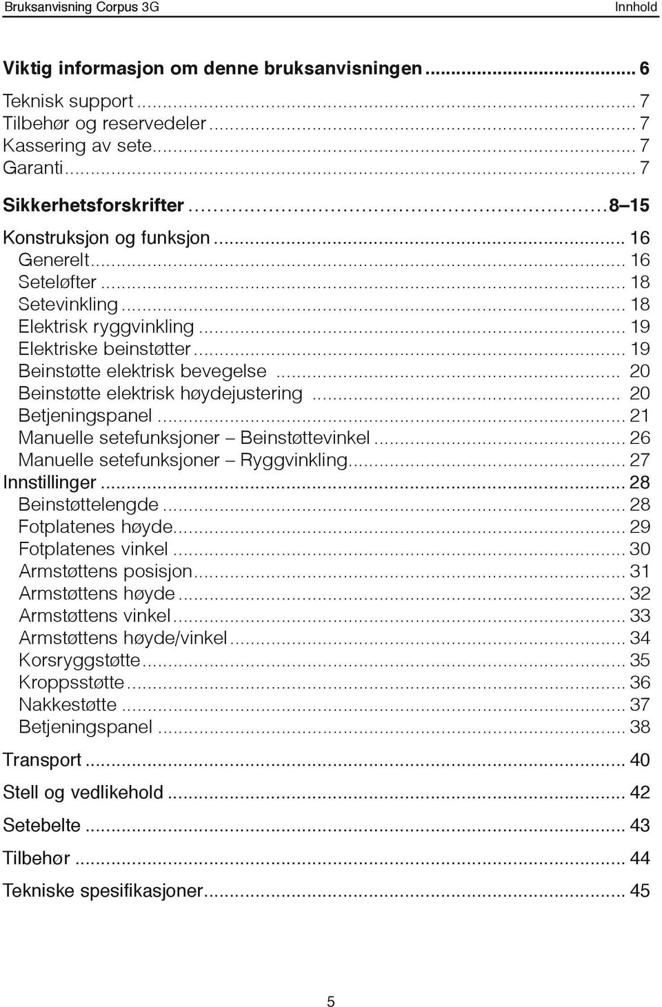 .. 20 Betjeningspanel... 21 Manuelle setefunksjoner Beinstøttevinkel... 26 Manuelle setefunksjoner Ryggvinkling... 27 Innstillinger... 28 Beinstøttelengde... 28 Fotplatenes høyde.