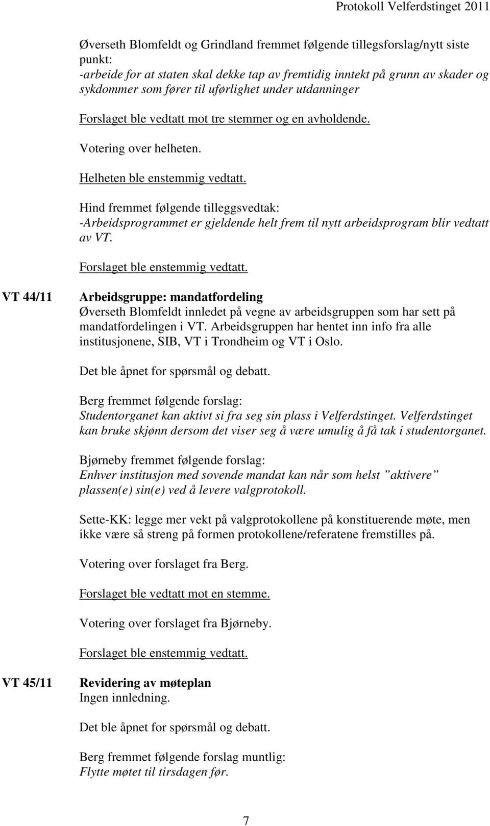 Hind fremmet følgende tilleggsvedtak: -Arbeidsprogrammet er gjeldende helt frem til nytt arbeidsprogram blir vedtatt av VT.