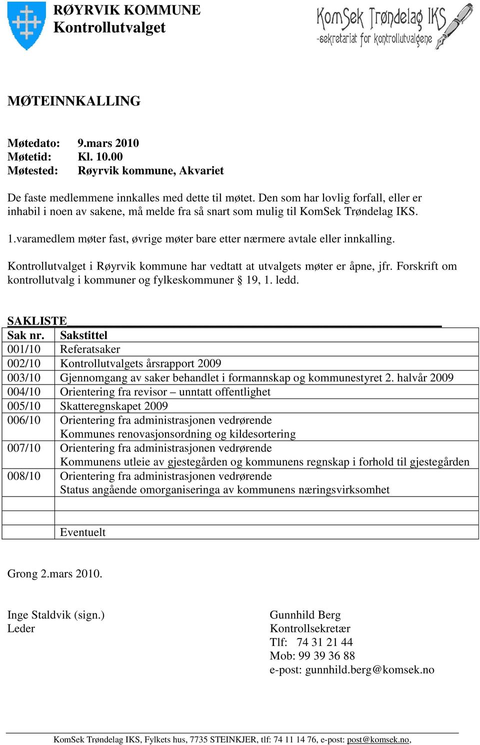 varamedlem møter fast, øvrige møter bare etter nærmere avtale eller innkalling. Kontrollutvalget i Røyrvik kommune har vedtatt at utvalgets møter er åpne, jfr.