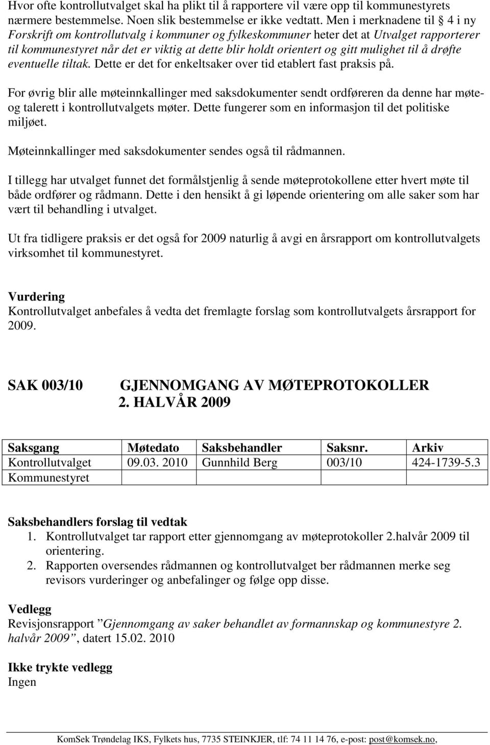 mulighet til å drøfte eventuelle tiltak. Dette er det for enkeltsaker over tid etablert fast praksis på.