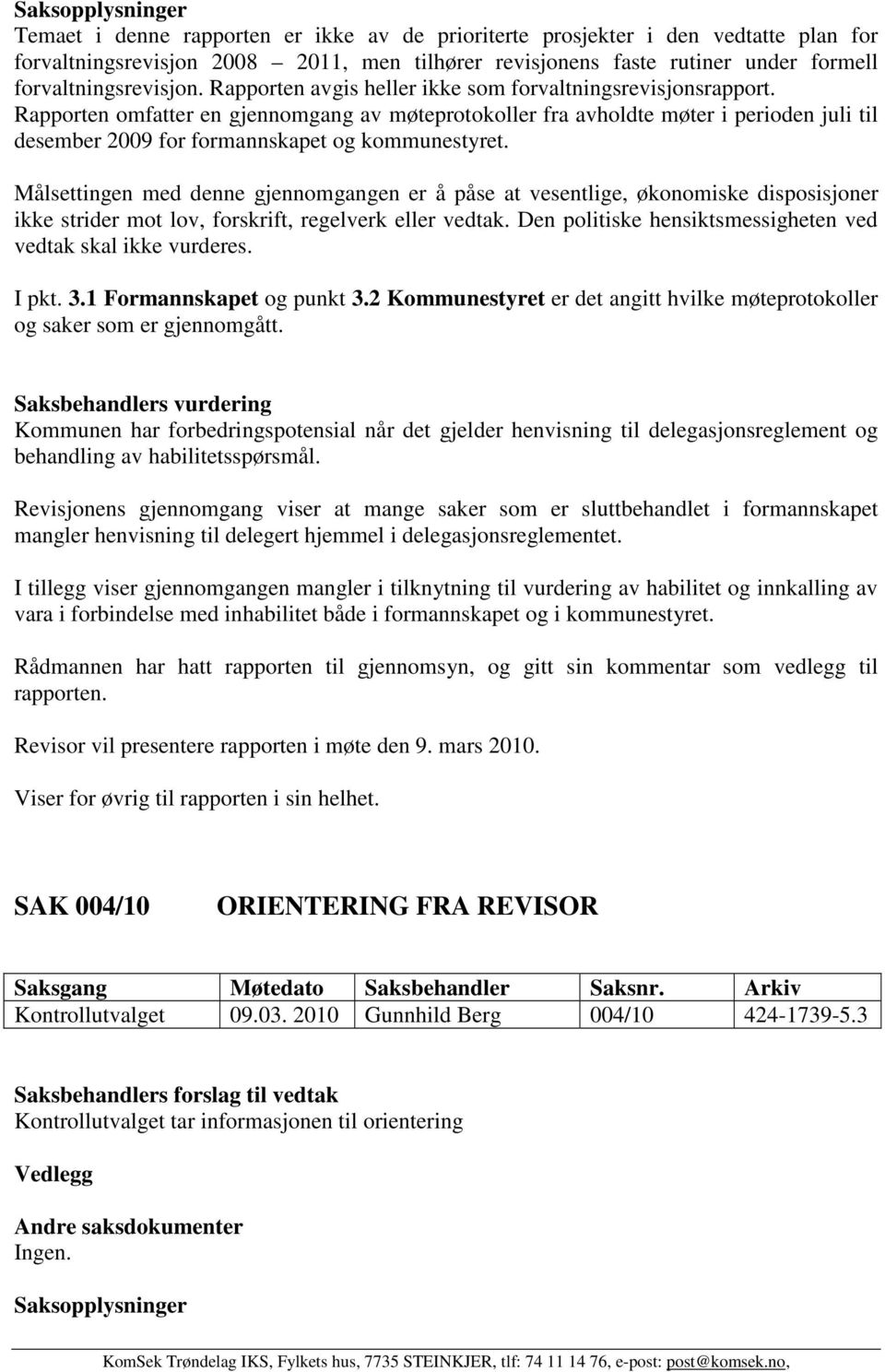 Rapporten omfatter en gjennomgang av møteprotokoller fra avholdte møter i perioden juli til desember 2009 for formannskapet og kommunestyret.