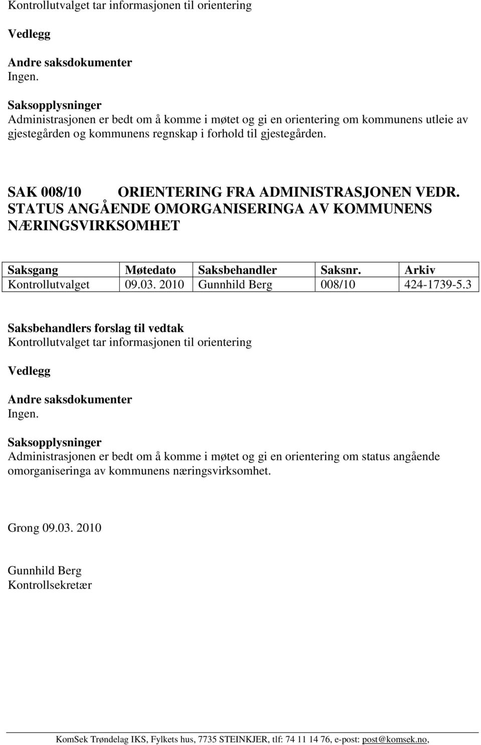 STATUS ANGÅENDE OMORGANISERINGA AV KOMMUNENS NÆRINGSVIRKSOMHET Kontrollutvalget 09.03. 2010 Gunnhild Berg 008/10 424-1739-5.