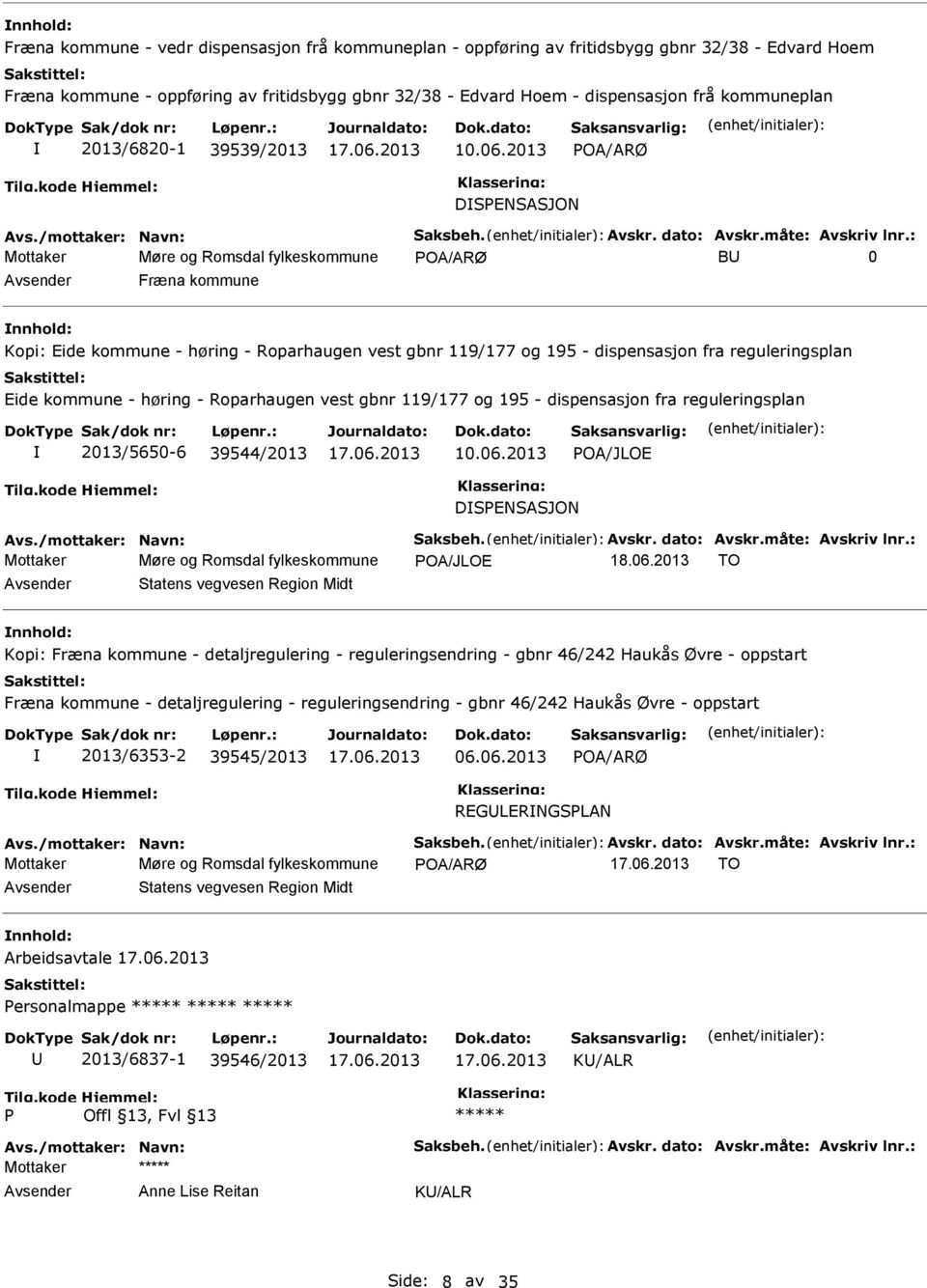 2013 POA/ARØ DSPENSASJON Mottaker Møre og Romsdal fylkeskommune POA/ARØ B 0 Fræna kommune Kopi: Eide kommune - høring - Roparhaugen vest gbnr 119/177 og 195 - dispensasjon fra reguleringsplan Eide