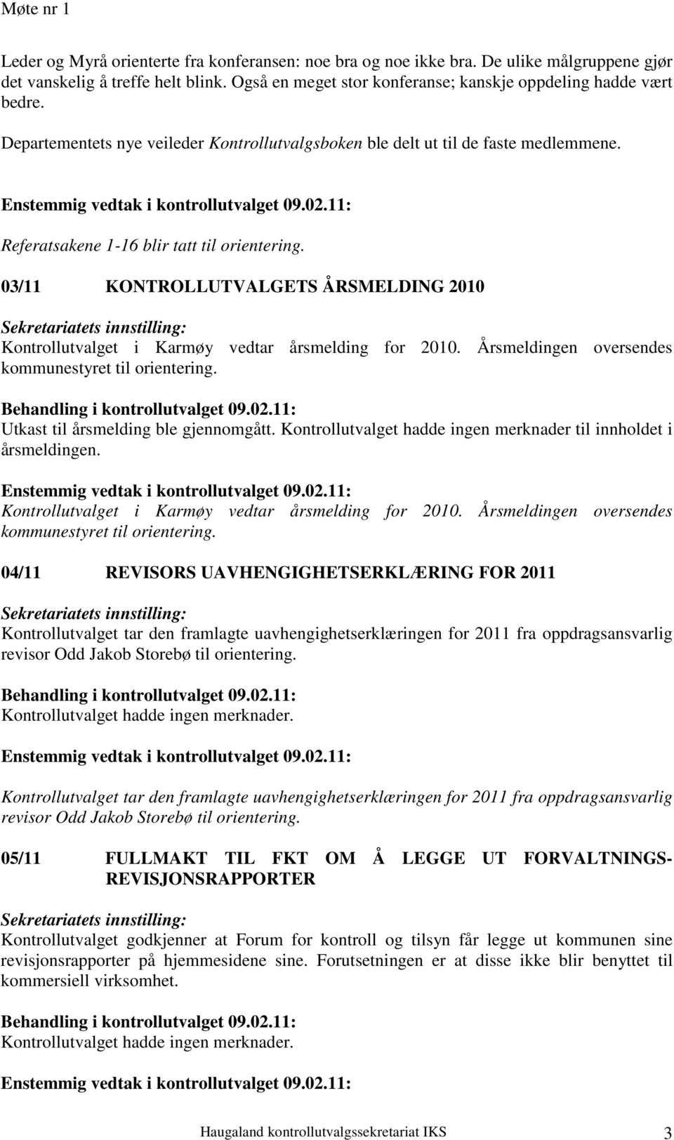 03/11 KONTROLLUTVALGETS ÅRSMELDING 2010 Kontrollutvalget i Karmøy vedtar årsmelding for 2010. Årsmeldingen oversendes kommunestyret til orientering. Utkast til årsmelding ble gjennomgått.