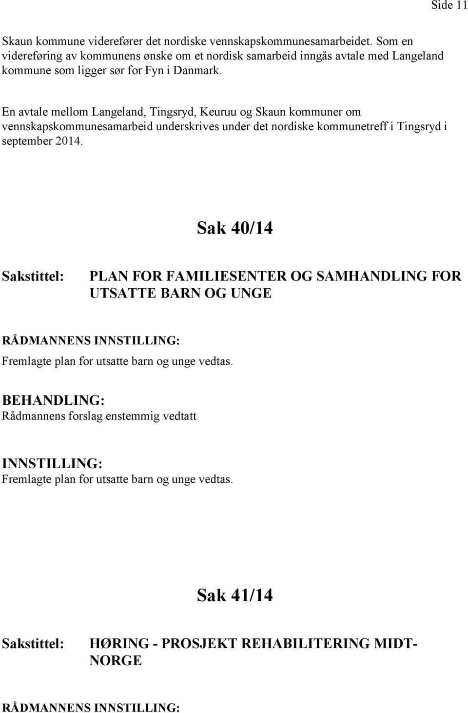 En avtale mellom Langeland, Tingsryd, Keuruu og Skaun kommuner om vennskapskommunesamarbeid underskrives under det nordiske kommunetreff i Tingsryd i september