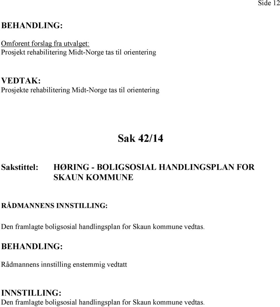 HANDLINGSPLAN FOR SKAUN KOMMUNE Den framlagte boligsosial handlingsplan for Skaun kommune vedtas.