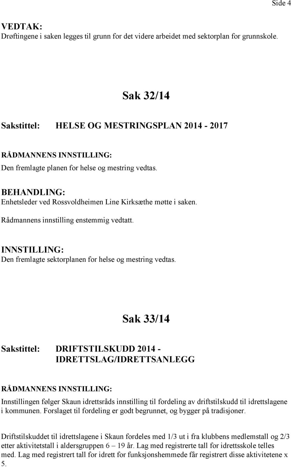 Sak 33/14 DRIFTSTILSKUDD 2014 - IDRETTSLAG/IDRETTSANLEGG Innstillingen følger Skaun idrettsråds innstilling til fordeling av driftstilskudd til idrettslagene i kommunen.